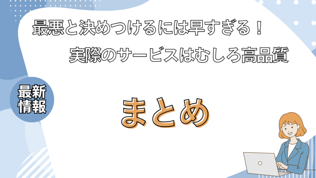 まとめ：最悪と決めつけるには早すぎる！実際のサービスはむしろ高品質 画像