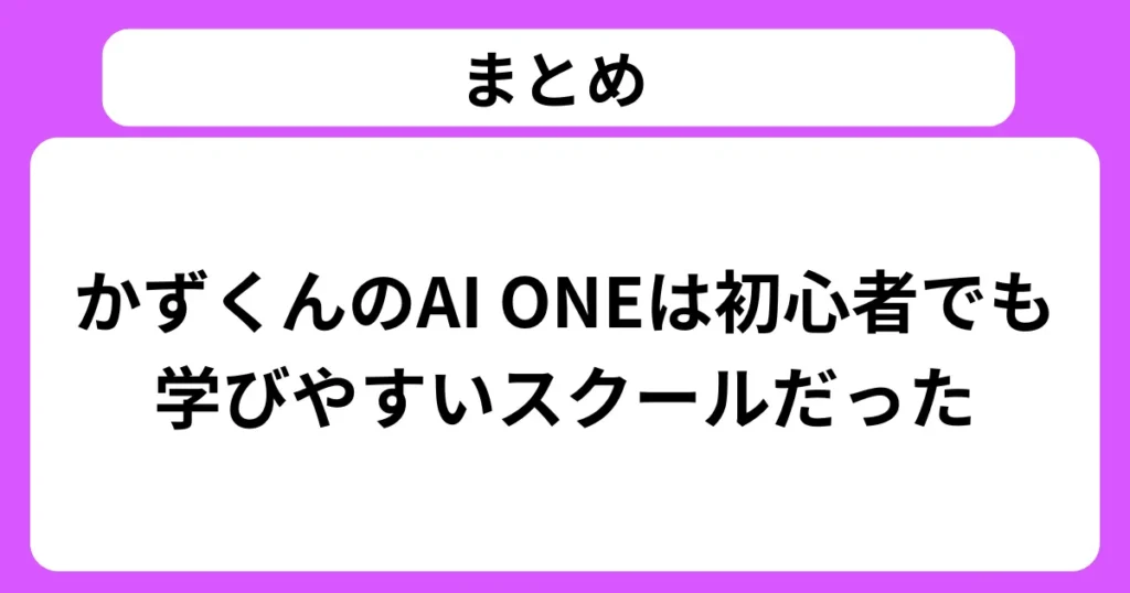 まとめ：かずくんのAI ONEは初心者でも学びやすいスクールだった