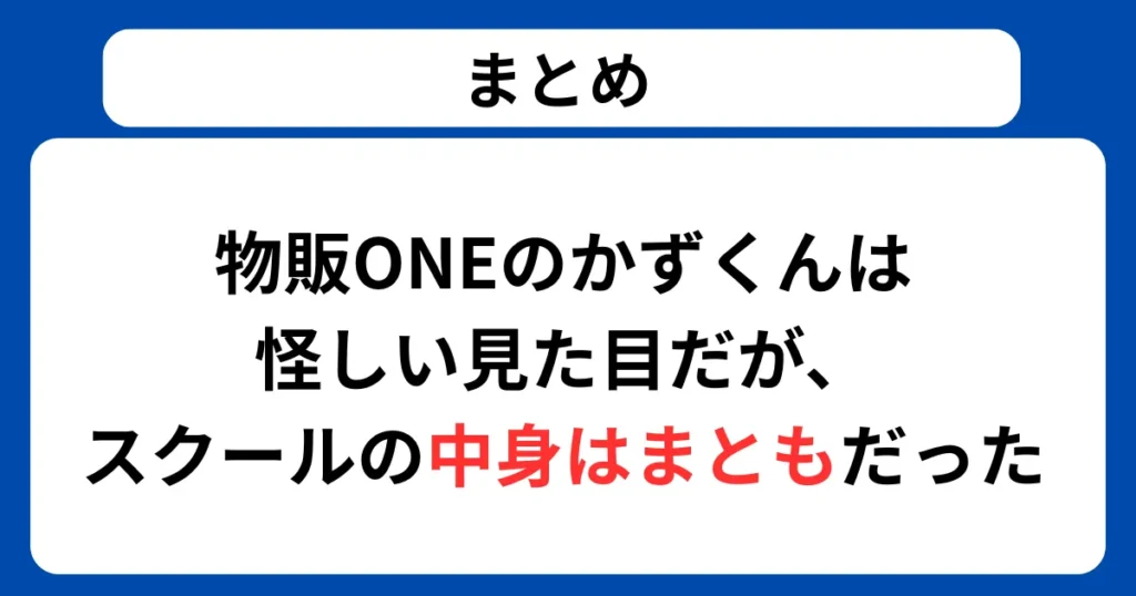 まとめ：物販ONEのかずくんは怪しい見た目だが、スクールの中身はまともだった